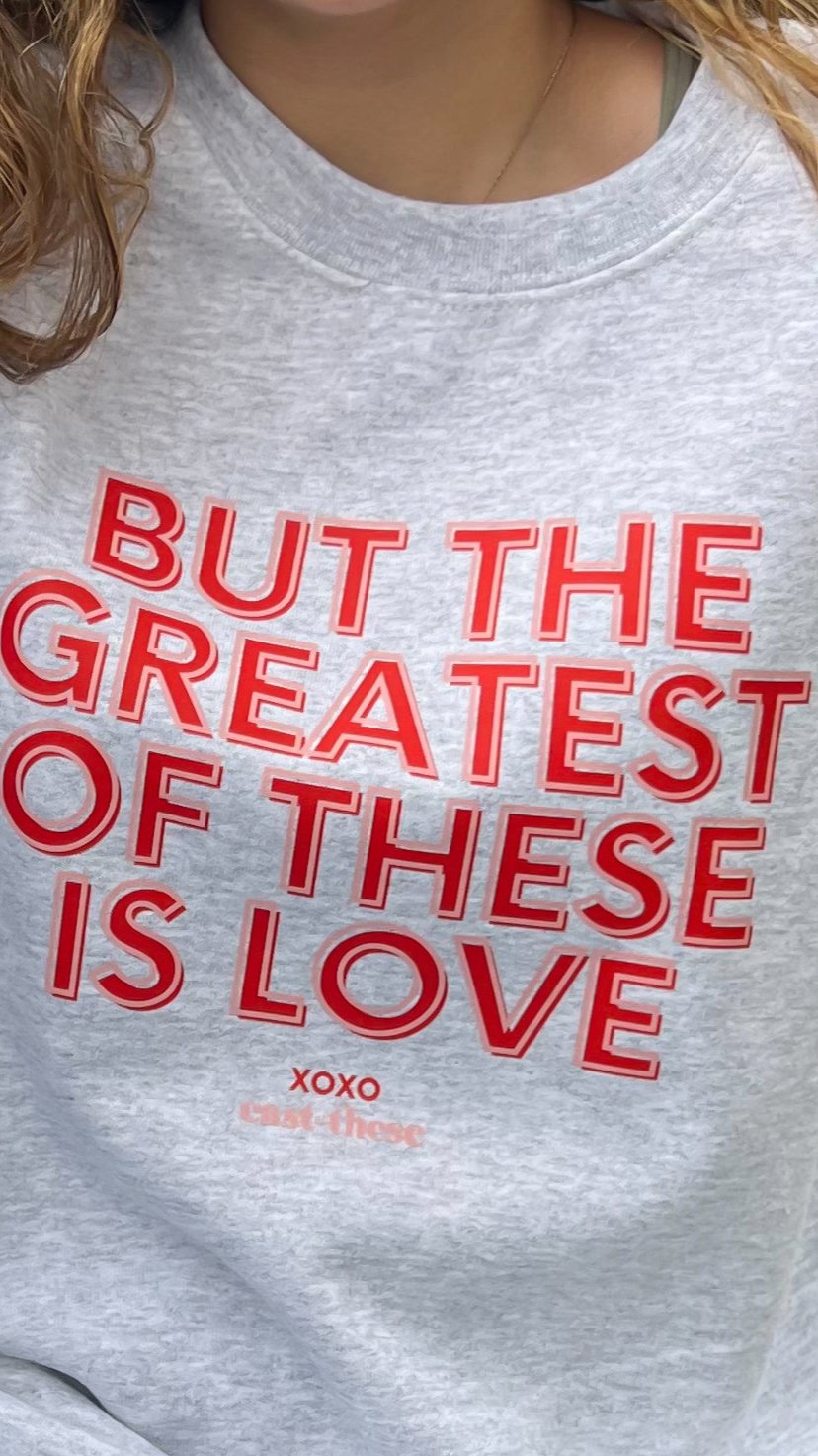 The Greatest of These Is Love Sweatshirt I Corinthians 13:13